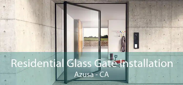 Residential Glass Gate Installation Azusa - CA