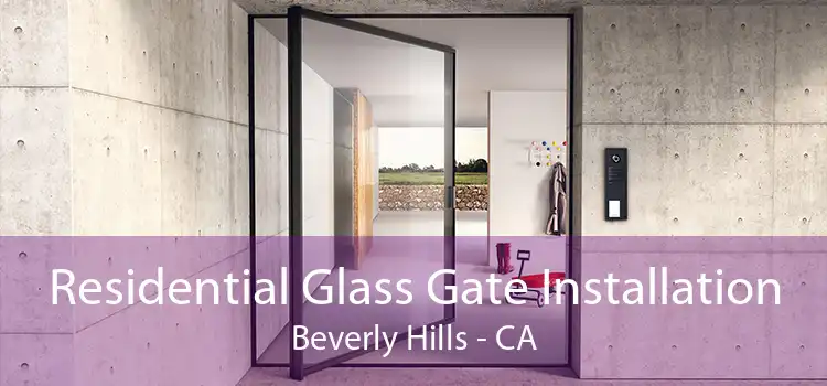 Residential Glass Gate Installation Beverly Hills - CA