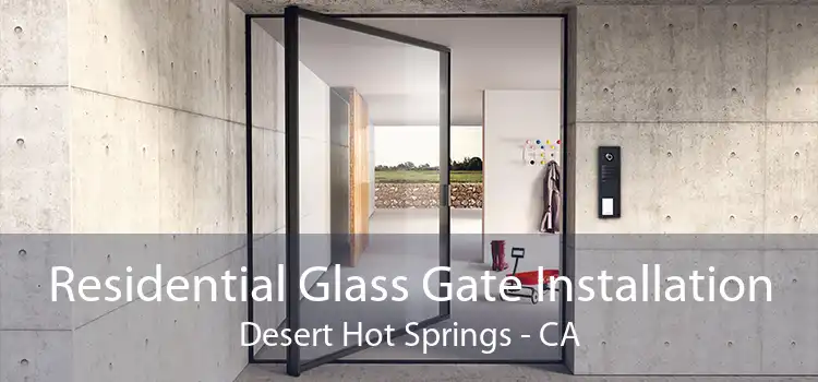 Residential Glass Gate Installation Desert Hot Springs - CA