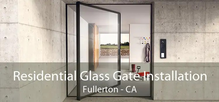 Residential Glass Gate Installation Fullerton - CA