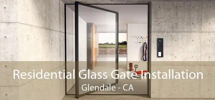 Residential Glass Gate Installation Glendale - CA