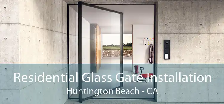 Residential Glass Gate Installation Huntington Beach - CA