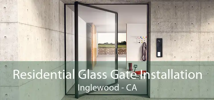 Residential Glass Gate Installation Inglewood - CA