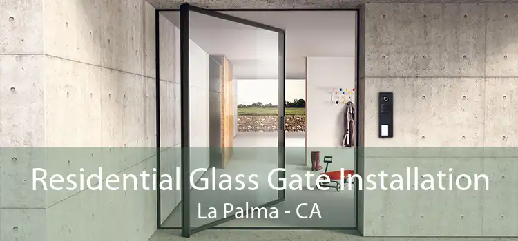 Residential Glass Gate Installation La Palma - CA