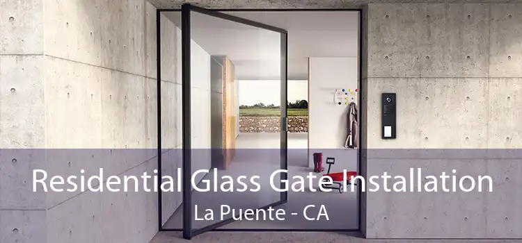 Residential Glass Gate Installation La Puente - CA