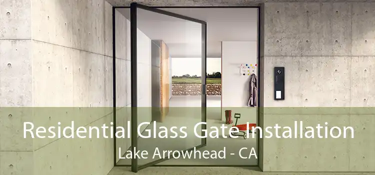 Residential Glass Gate Installation Lake Arrowhead - CA