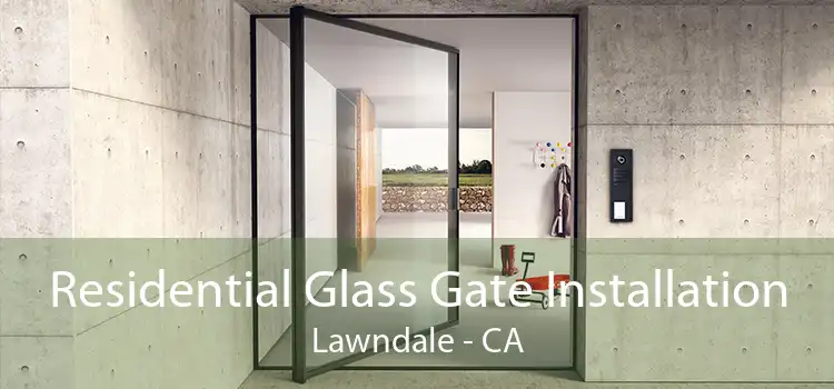 Residential Glass Gate Installation Lawndale - CA