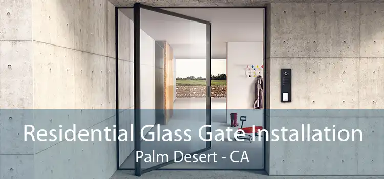 Residential Glass Gate Installation Palm Desert - CA