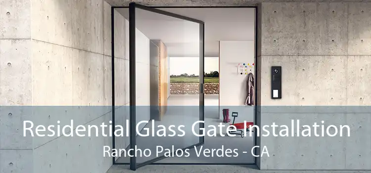 Residential Glass Gate Installation Rancho Palos Verdes - CA