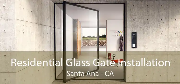 Residential Glass Gate Installation Santa Ana - CA