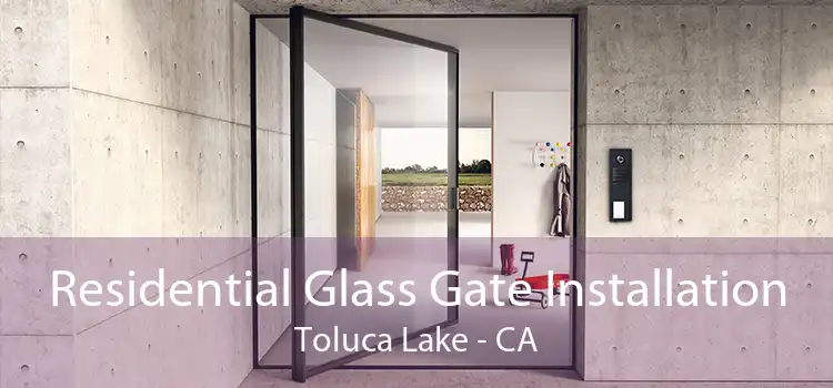 Residential Glass Gate Installation Toluca Lake - CA